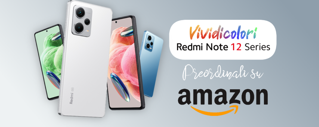 Redmi Note 12 finalmente anche in Italia: l'intera gamma è preordinabile su Amazon, in promo